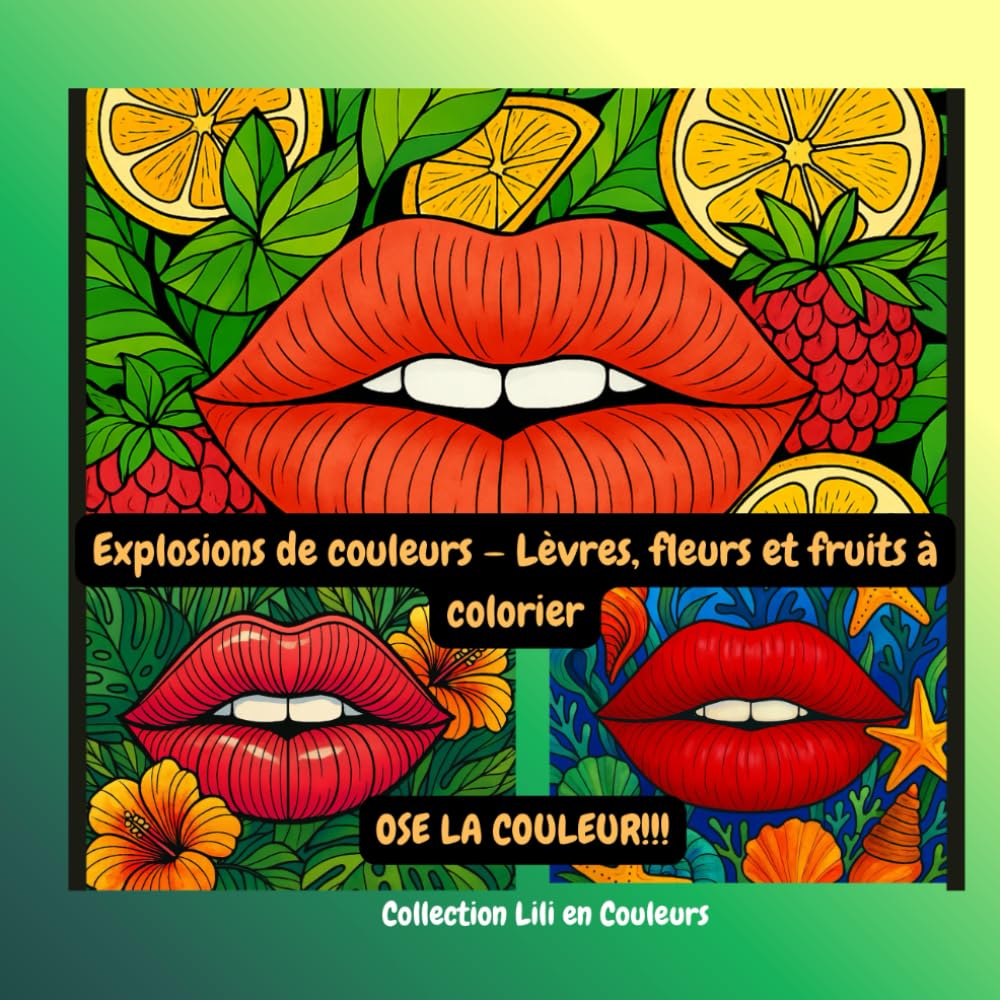 Explosions de couleurs – Lèvres, fleurs et fruits à colorier: Ose la couleur!